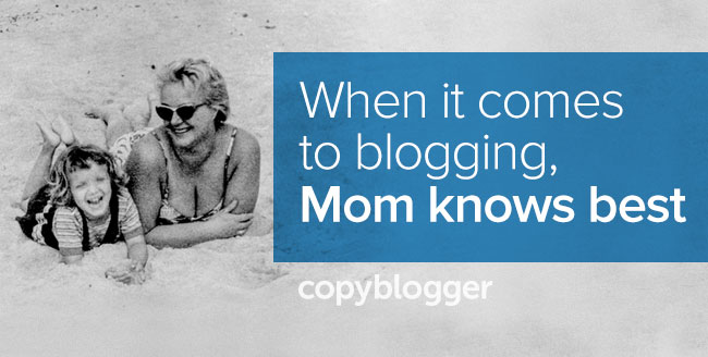 Why Your Mom Was Right About Blogging