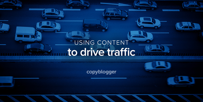 5 Ways to Get More Traffic with Content Marketing - Copyblogger