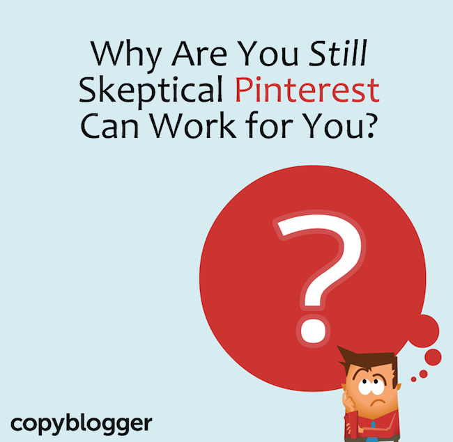 Why Are You Still Skeptical That Pinterest Can Work For You?