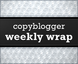 Copyblogger Weekly Wrap: Week of April 18, 2011