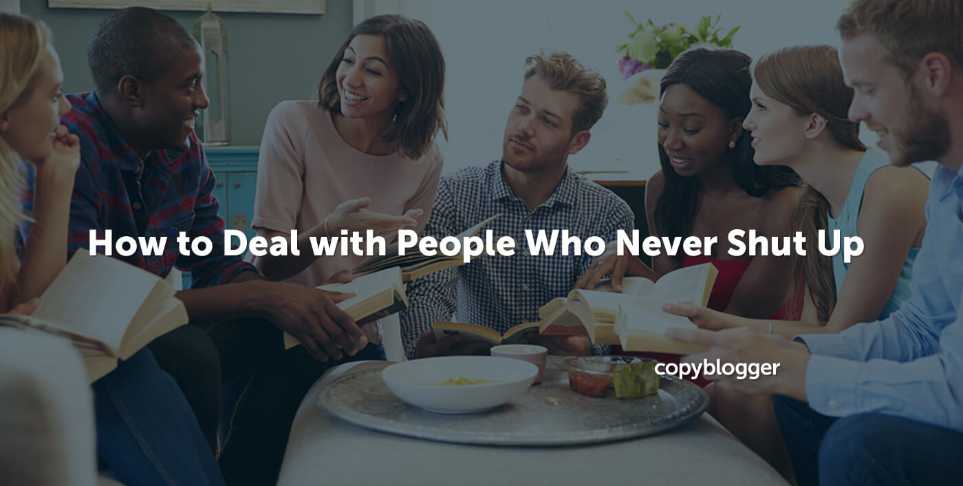 People Who Never Shut Up: How to Deal with Them - Copyblogger