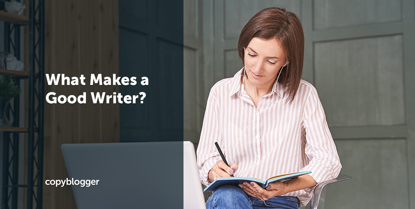 What Makes a Good Writer? 28 Unique Traits - Copyblogger