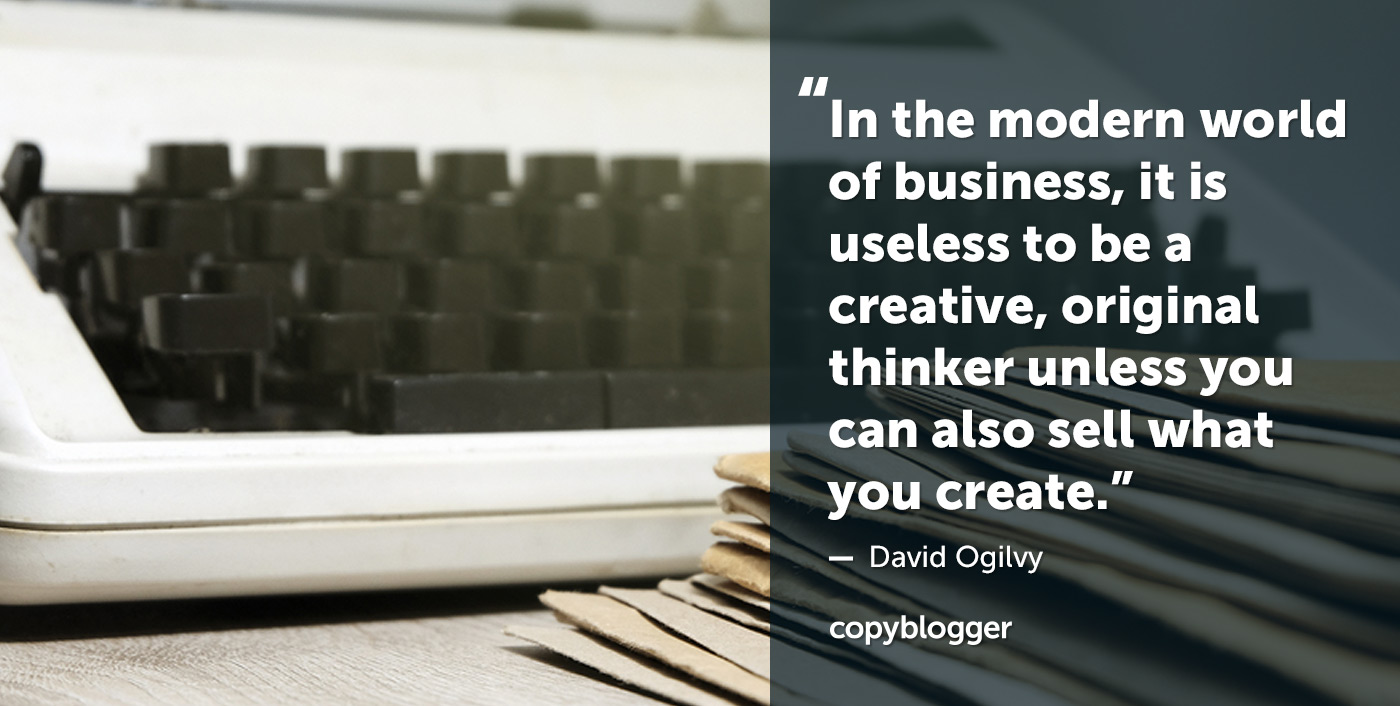 No mundo moderno dos negócios, é inútil ser um pensador criativo e original, a menos que também consiga vender o que cria. - David Ogilvy