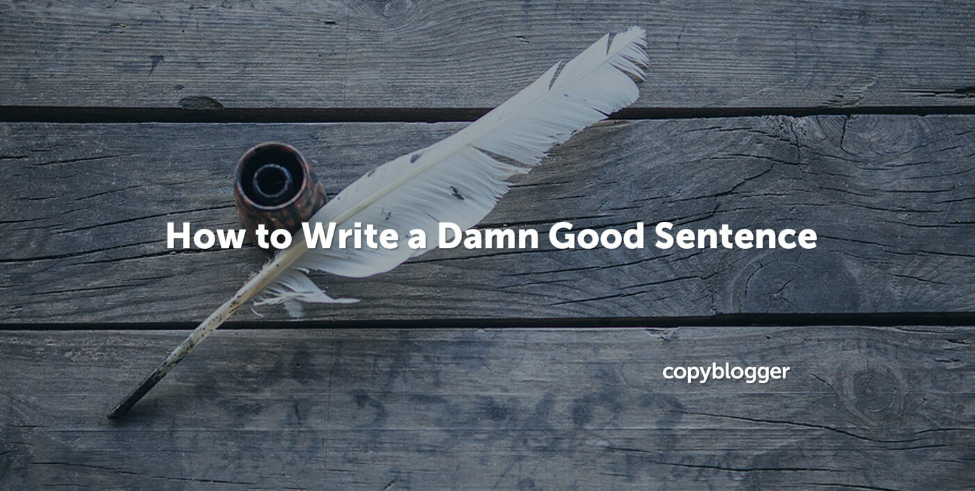 how-to-write-a-good-sentence-a-damn-good-one-copyblogger