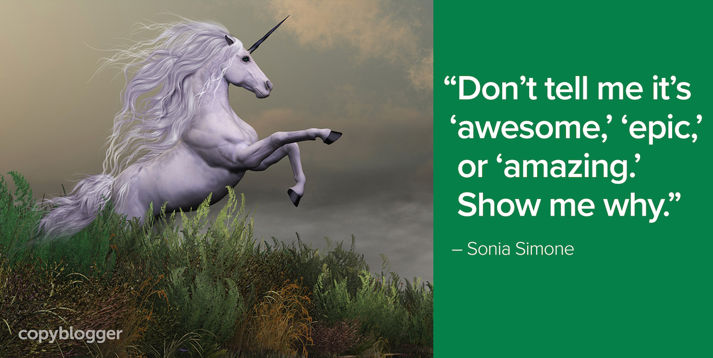 "Don't tell me it's 'awesome,' 'epic,' or 'amazing.' Show me why." – Sonia Simone