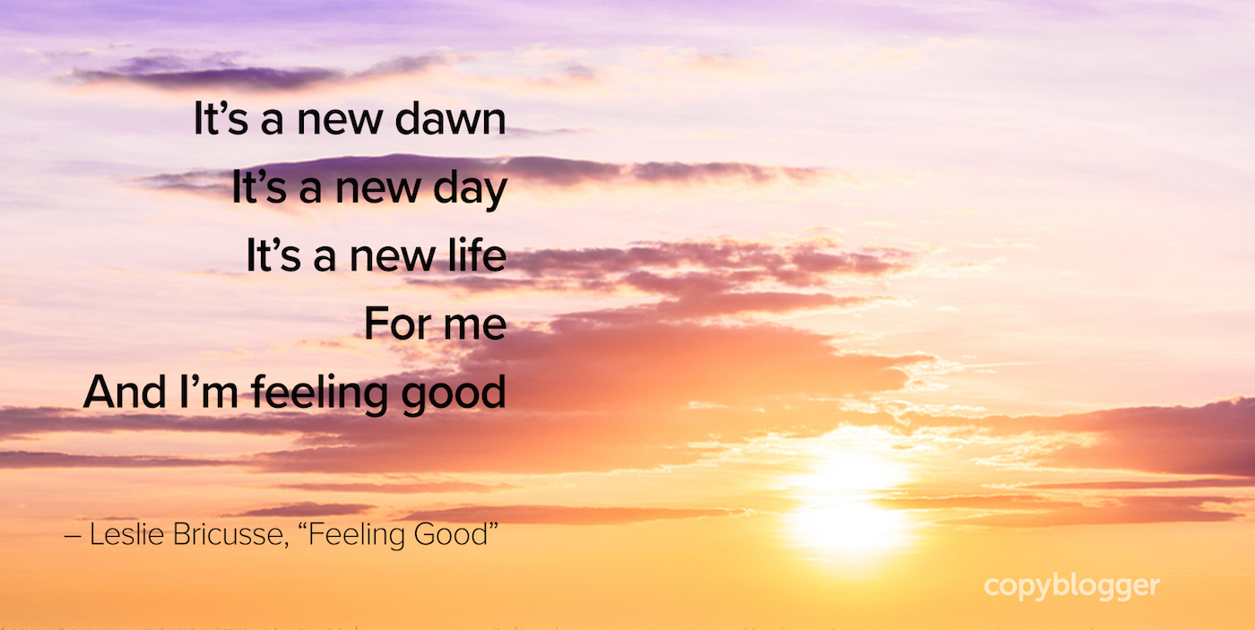 Now i feel good. New Day New Life feeling good. It s a New Day. It's a New Dawn it's a New Day. It's New Day it's New Life.