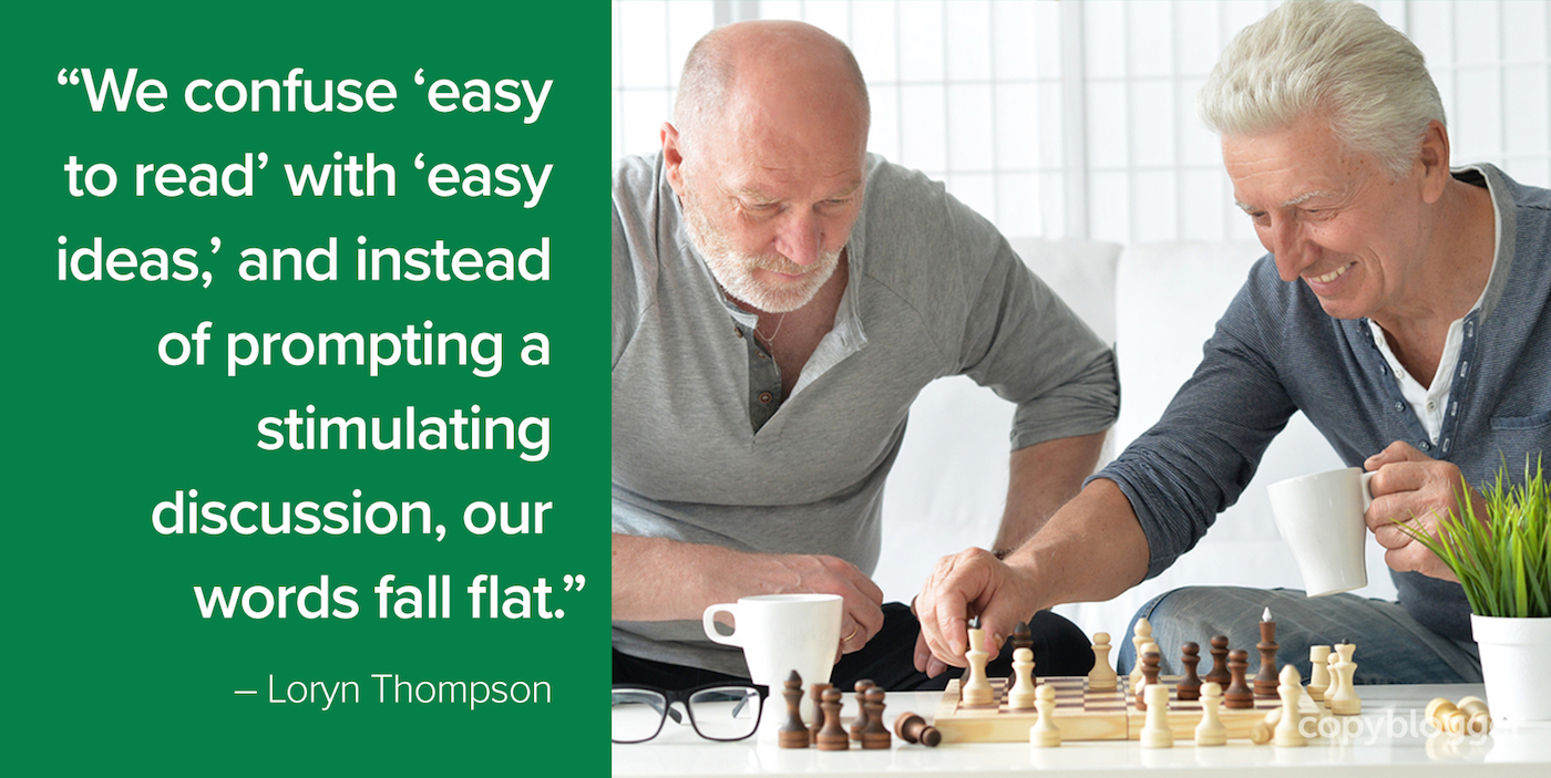 "We confuse 'easy to read' with 'easy ideas,' and instead of prompting a stimulating discussion, our words fall flat." – Loryn Thompson