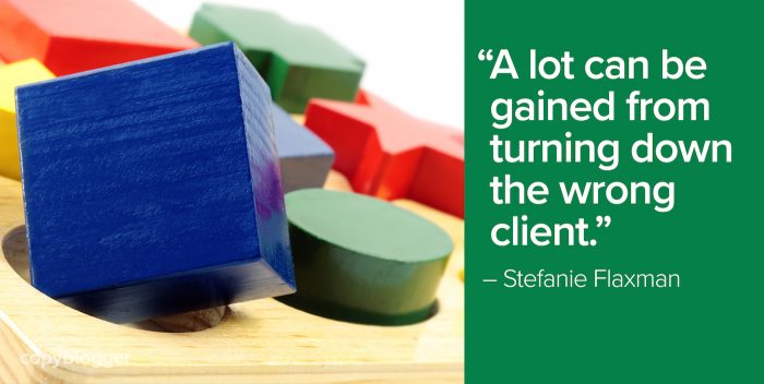 "A lot can be gained from turning down the wrong client." – Stefanie Flaxman