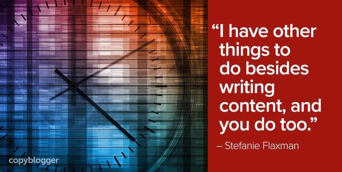 "I have other things to do besides writing content, and you do too." – Stefanie Flaxman