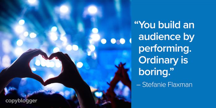 "You build an audience by performing. Ordinary is boring." – Stefanie Flaxman