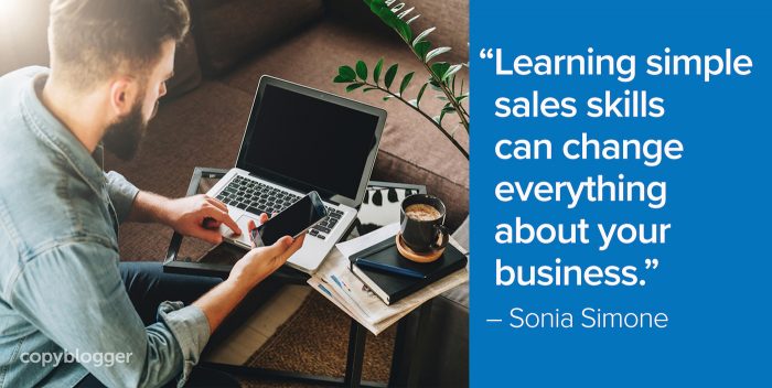 "Learning simple sales skills can change everything about your business." – Sonia Simone