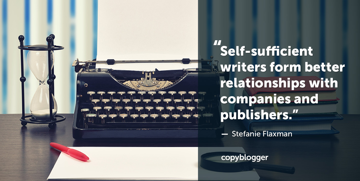 Self-sufficient writers form better relationships with companies and publishers. – Stefanie Flaxman