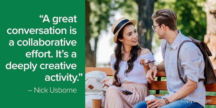 "A great conversation is a collaborative effort. It’s a deeply creative activity." – Nick Usborne