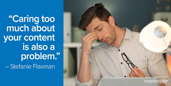 "Caring too much about your content is also a problem." – Stefanie Flaxman