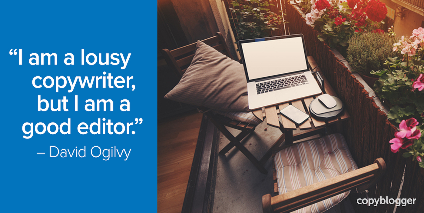 "I am a lousy copywriter, but I am a good editor." – David Ogilvy