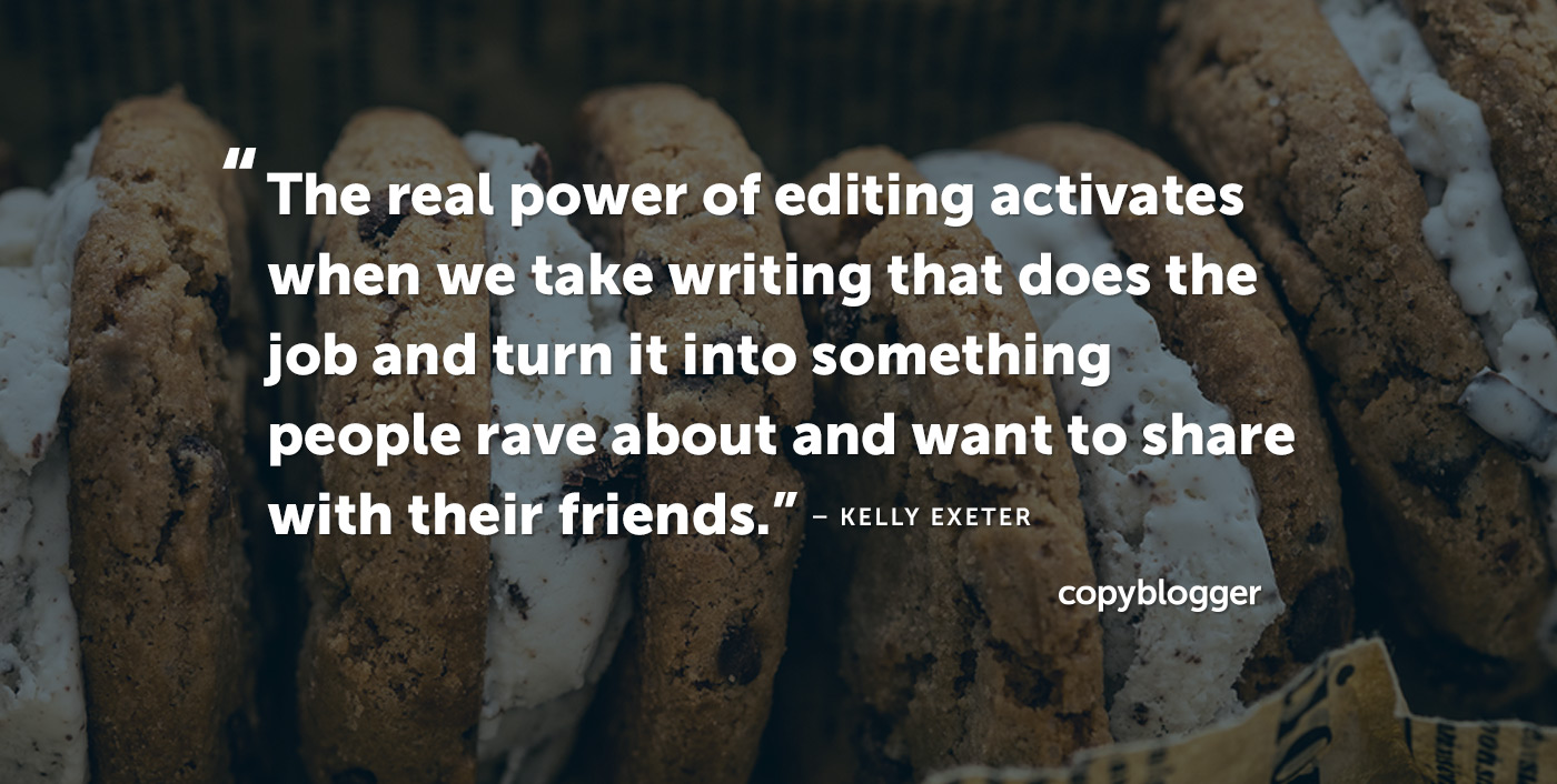 "The real power of editing activates when we take writing that does the job and turn it into something people rave about and want to share with their friends." – Kelly Exeter