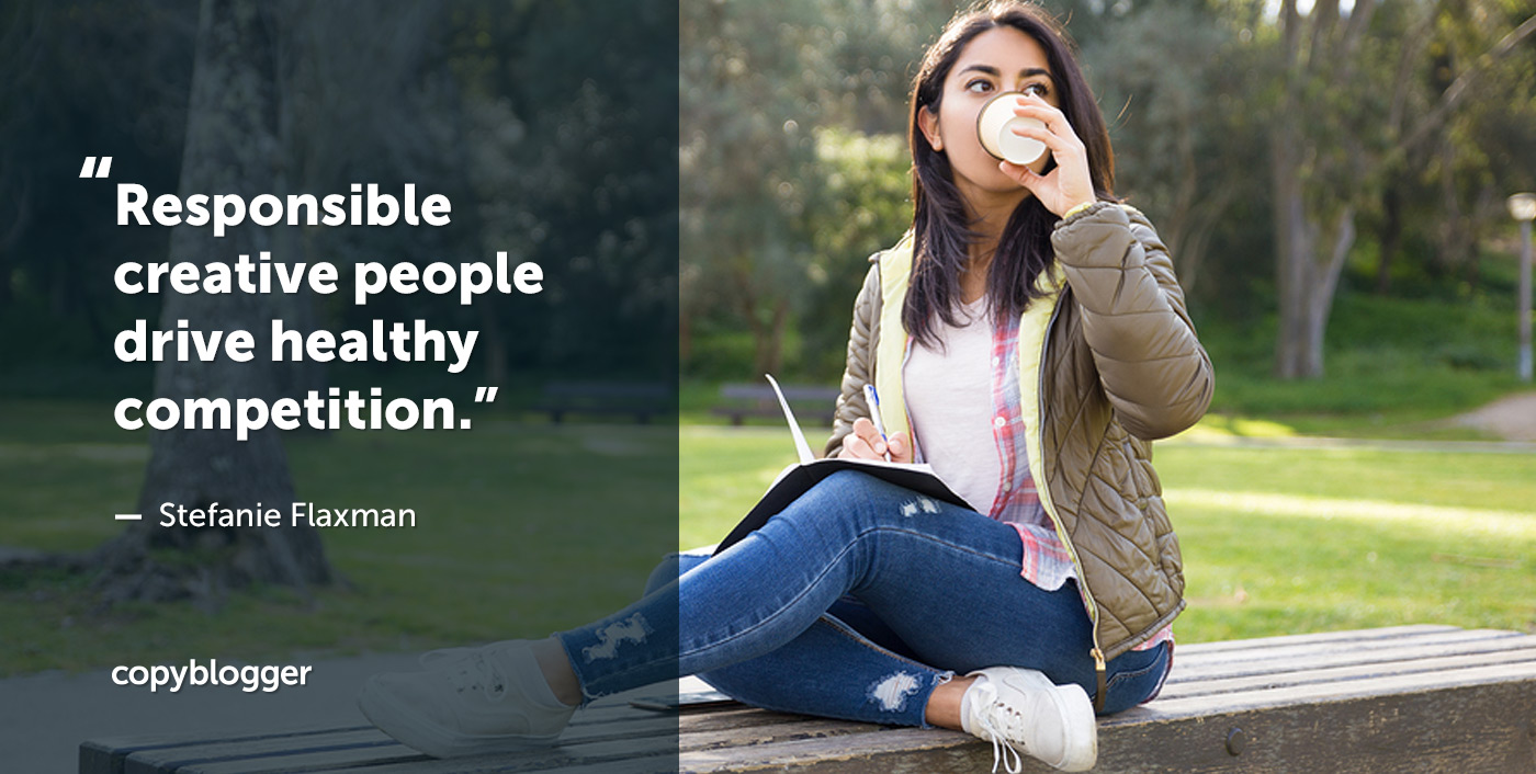 "Responsible creative people drive healthy competition." – Stefanie Flaxman