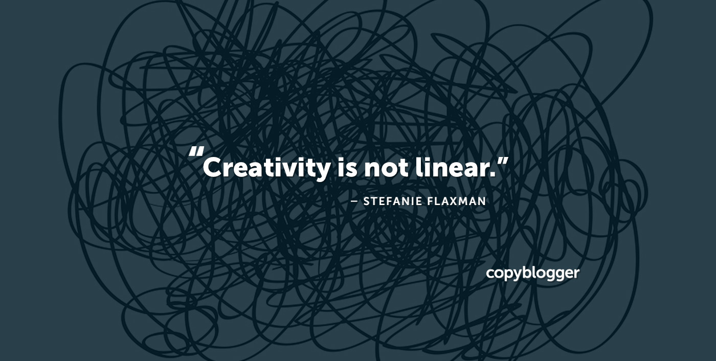 Creativity is not linear. – Stefanie Flaxman