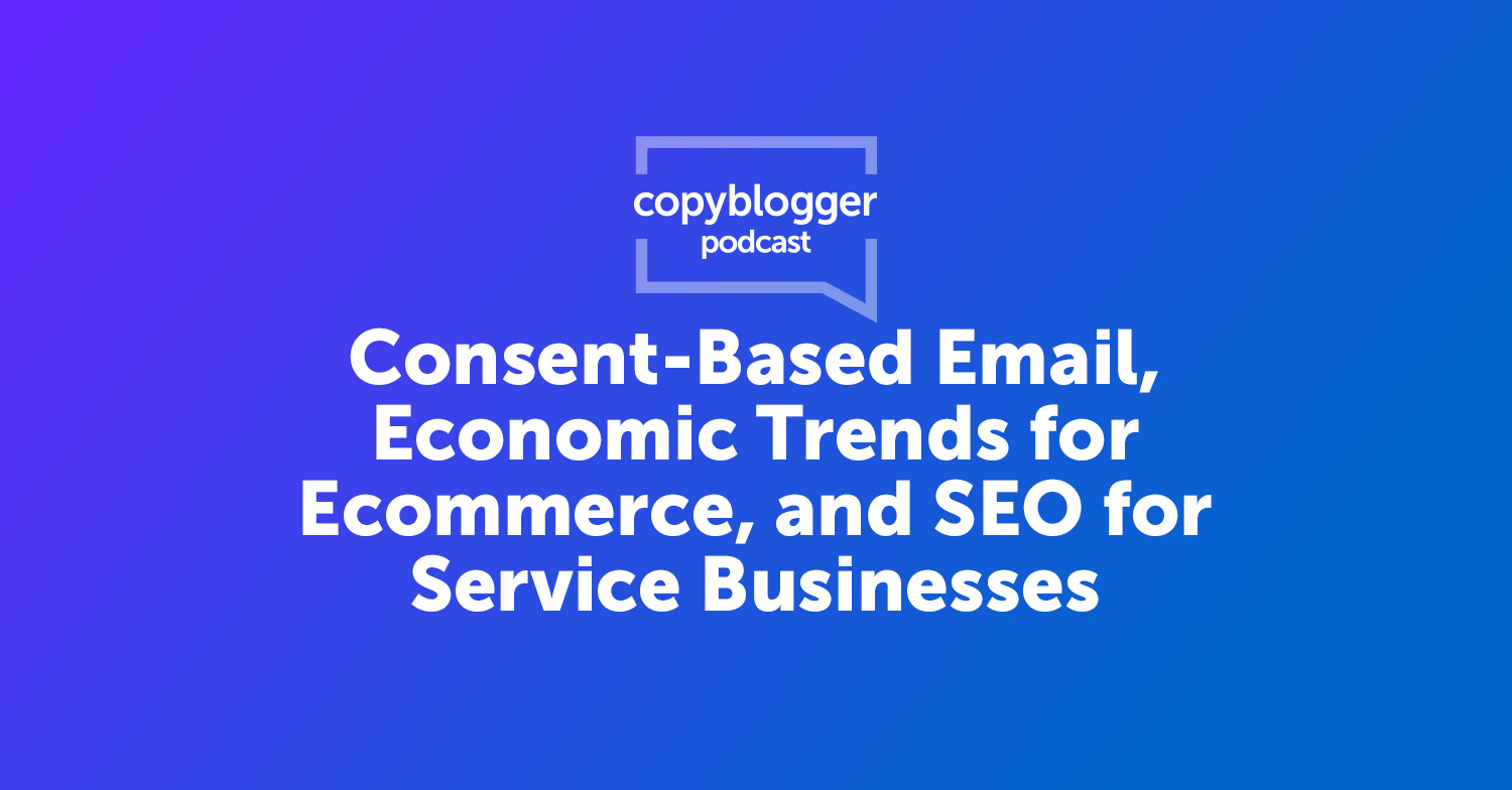 Consent-Based Email, Economic Trends for Ecommerce, and SEO for Service Businesses