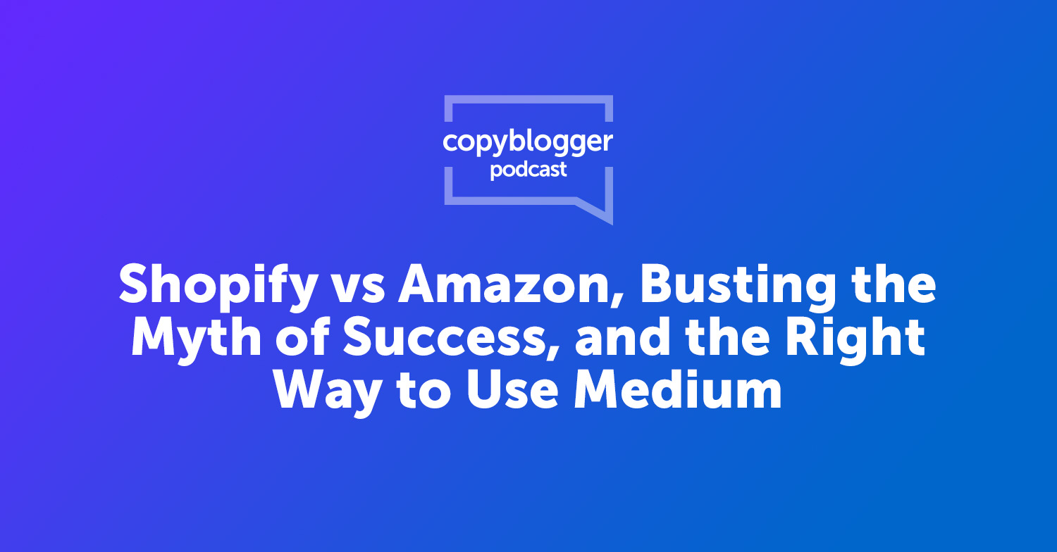 Shopify vs Amazon, Busting the Myth of Success, and the Right Way to Use Medium