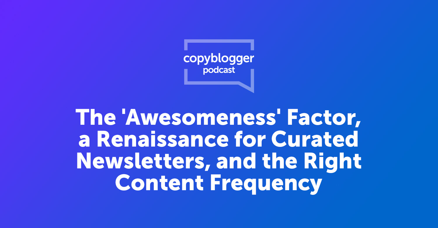 The ‘Awesomeness’ Factor, a Renaissance for Curated Newsletters, and the Right Content Frequency