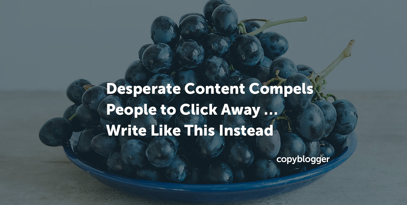 Desperate Content Compels People to Click Away … Write Like This Instead