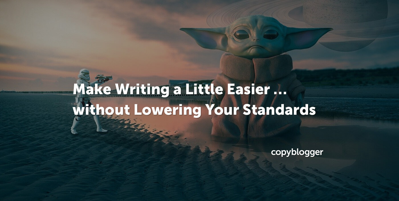 3 Ways to Make Writing a Little Easier … without Lowering Your Standards