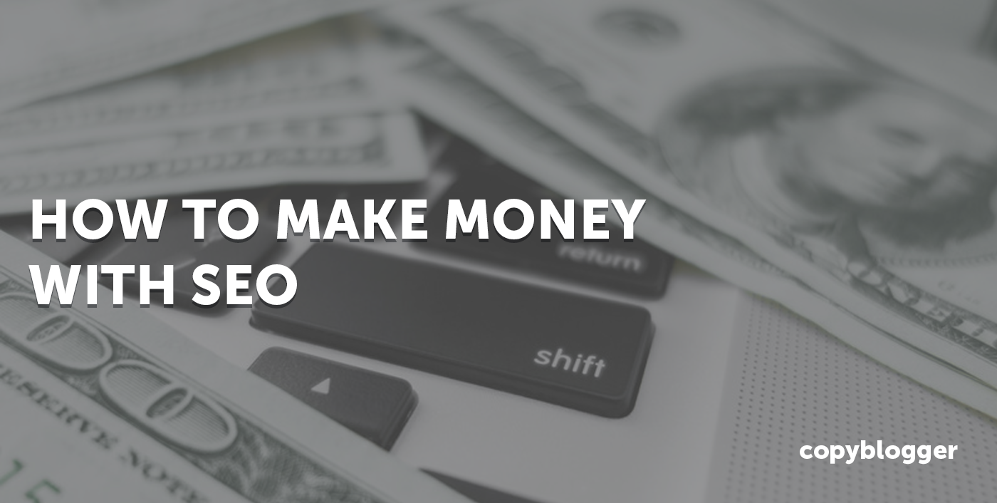 How to Make Money With SEO With Examples Copyblogger