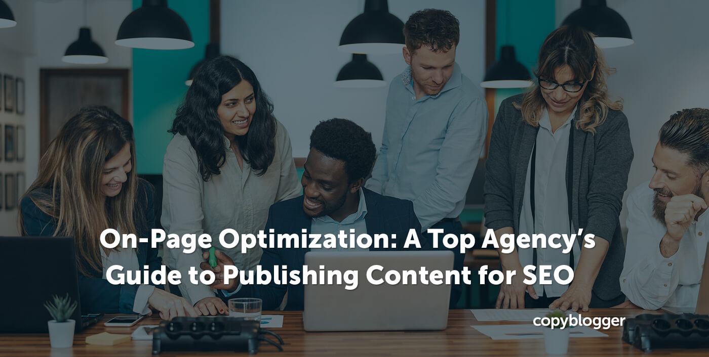 On-Page Optimization: A Top Agency’s Guide to Publishing Content for SEO
