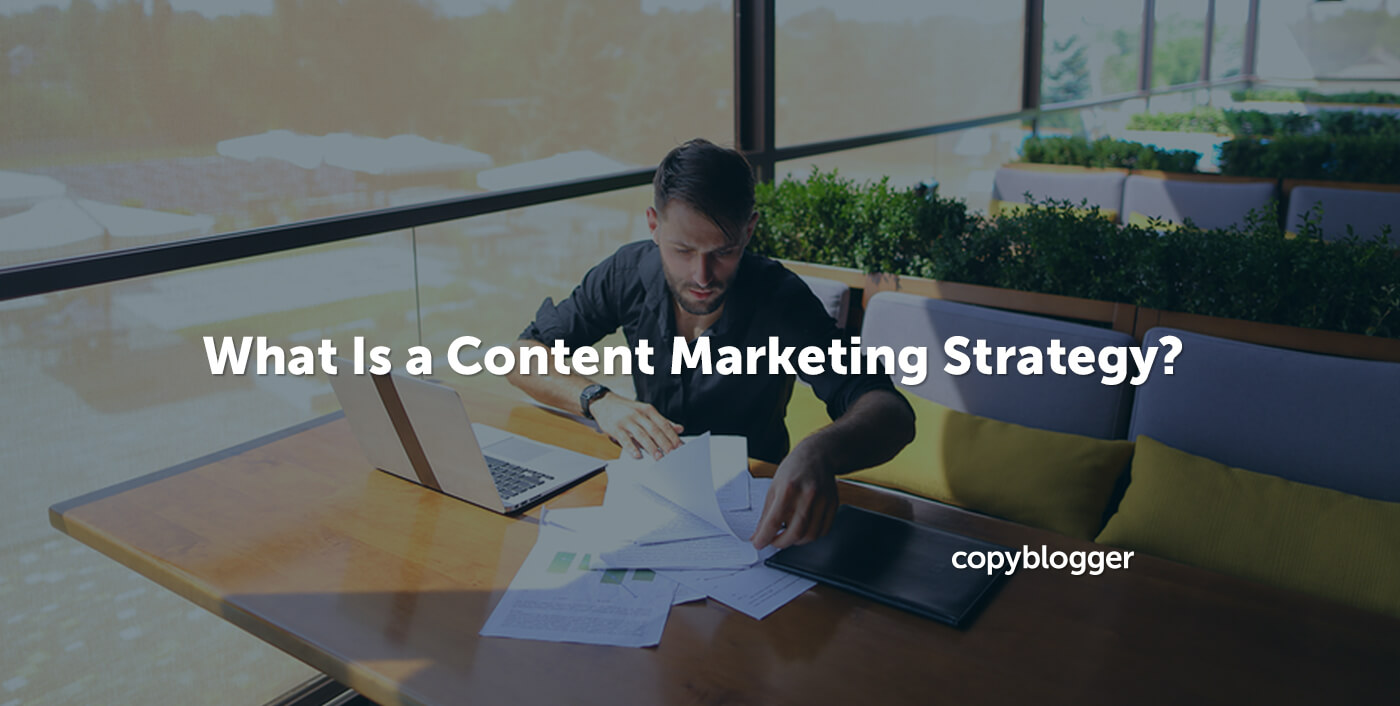 What Is a Content Marketing Strategy? - Copyblogger