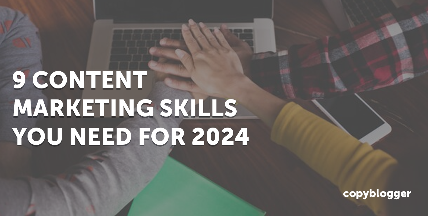 9 Crucial Content Marketing Skills For 2024