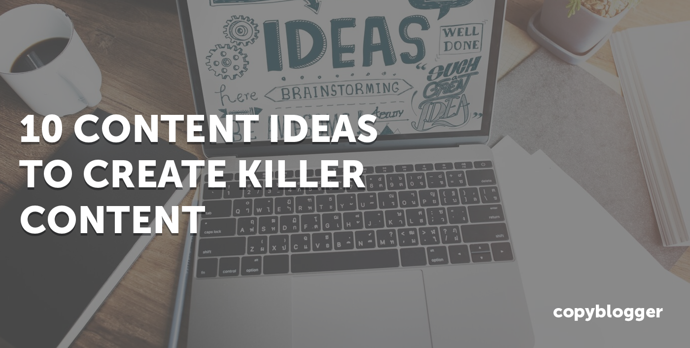 10 Content Ideas To Create Killer Content When You’re Stuck 